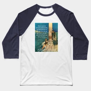 Hans Christian Andersen  quote about mermaids:  Never had she danced so beautifully; the sharp knives cut her feet, but she did not feel it, for the pain in her heart was far greater. Baseball T-Shirt